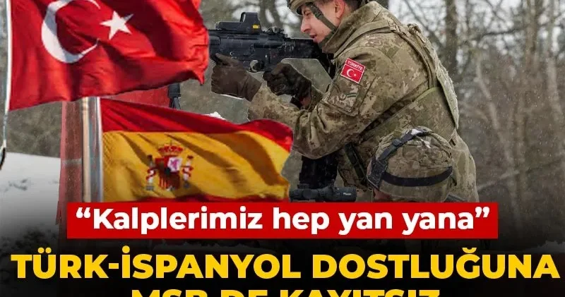 Türk İspanyol dostluğuna MSB de kayıtsız kalamadı! “Kalplerimiz hep yan yana”