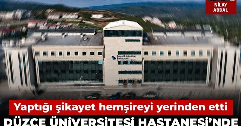 Düzce Üniversitesi Hastanesi’nde taciz skandalı! Yaptığı şikayet hemşireyi yerinden etti