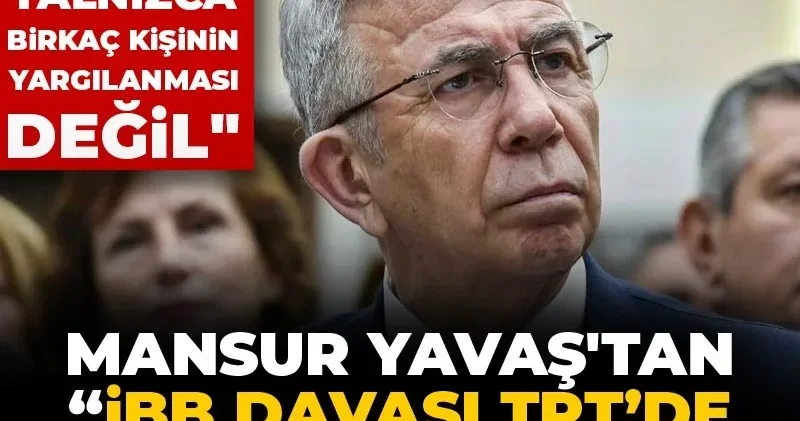 Mansur Yavaş tan “İBB Davası TRT’de yayınlansın” çağrısı!