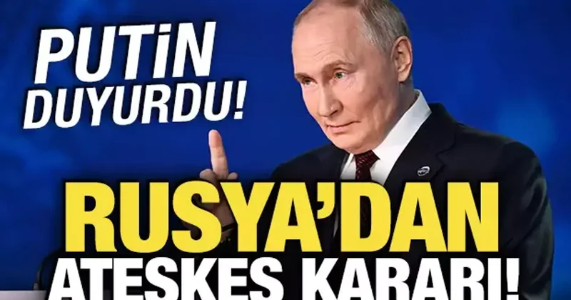 Rusya dan ateşkes kararı! Putin duyurdu