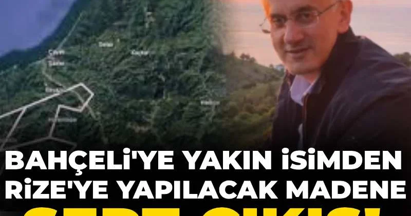 Bahçeli ye yakın gazeteciden Rize ye yapılacak maden projesine sert çıkış!