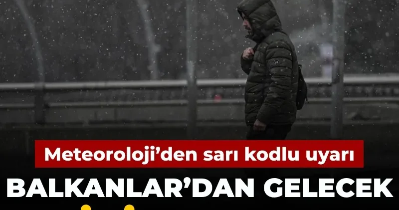 Meteoroloji den sarı kodlu uyarı: Balkanlar dan gelecek 43 ili vuracak