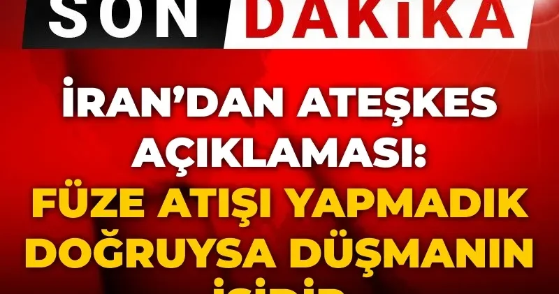 Son Dakika İran dan ateşkes açıklaması: Füze atışı yapmadık doğruysa düşmanın işidir