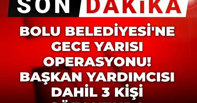 Son Dakika Bolu Belediyesi ne gece yarısı operasyonu! Başkan yardımcısı dahil 3 kişi gözaltında