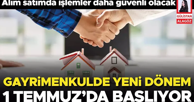 Alım satımda işlemler daha güvenli olacak… Gayrimenkulde yeni dönem 1 Temmuz’da başlıyor