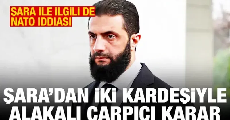 Ahmed Şara iki kardeşini görevden aldı! Şara yla ilgili de NATO iddiası