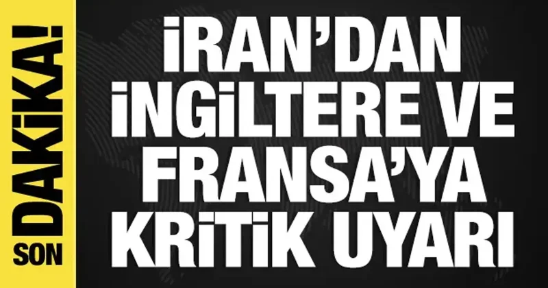 İran’dan İngiltere ve Fransa’ya Hürmüz Boğazı uyarısı