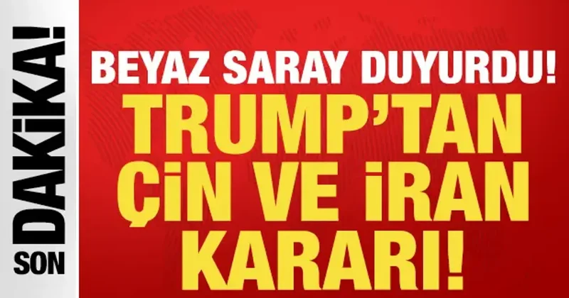 Trump tan son dakika Çin ve İran kararı: Beyaz Saray tarihi duyurdu!