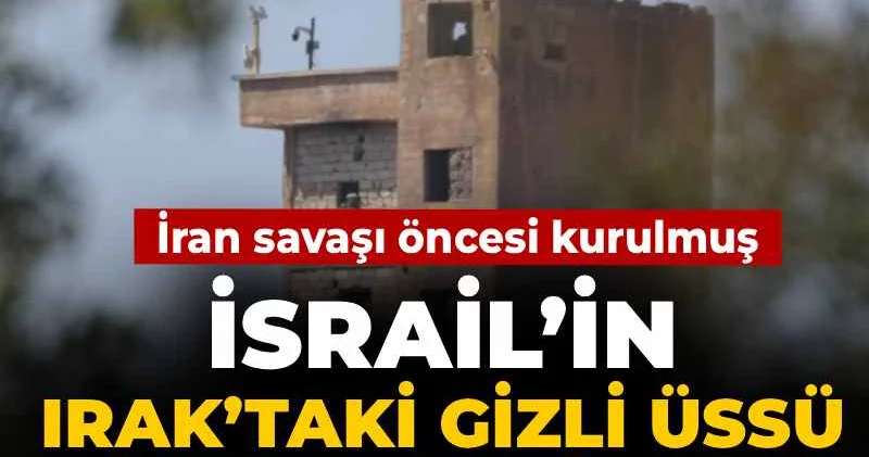 İran savaşı öncesi kurulmuş! İsrail’in Irak’taki gizli üssü ortaya çıktı