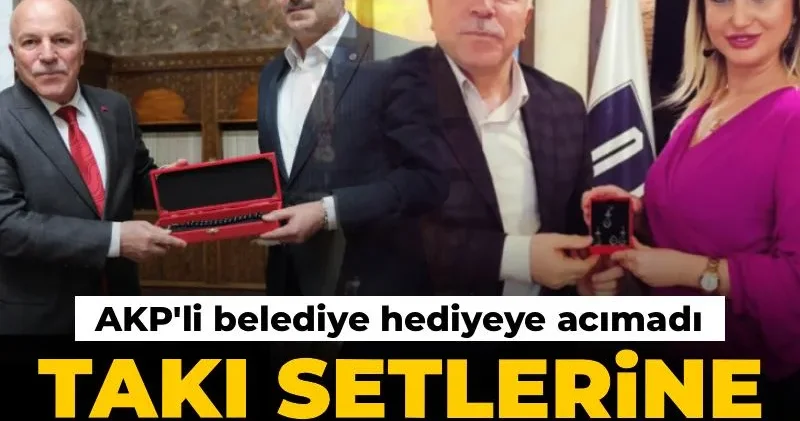 AKP li belediye hediyeye acımadı: Takı setlerine 12.5 milyon lira