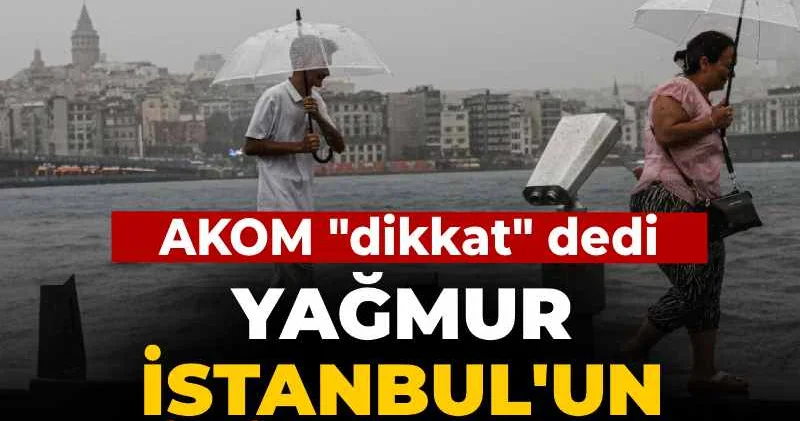 Yağmur İstanbul un peşini bırakmıyor: AKOM dikkat dedi