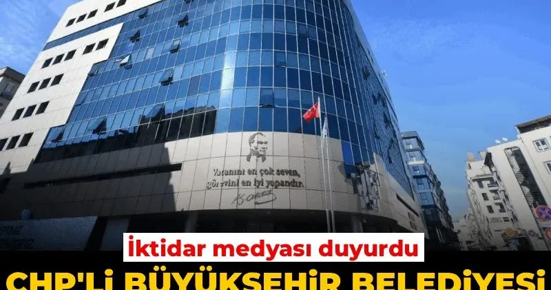 CHP li büyükşehir belediyesi için soruşturma izni: İktidar medyası duyurdu