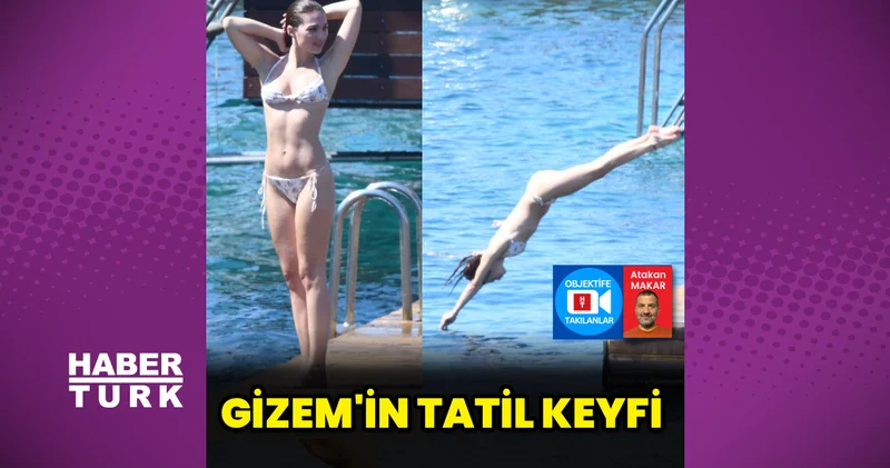 Gizem Güneş in tatil keyfi Magazin haberleri
