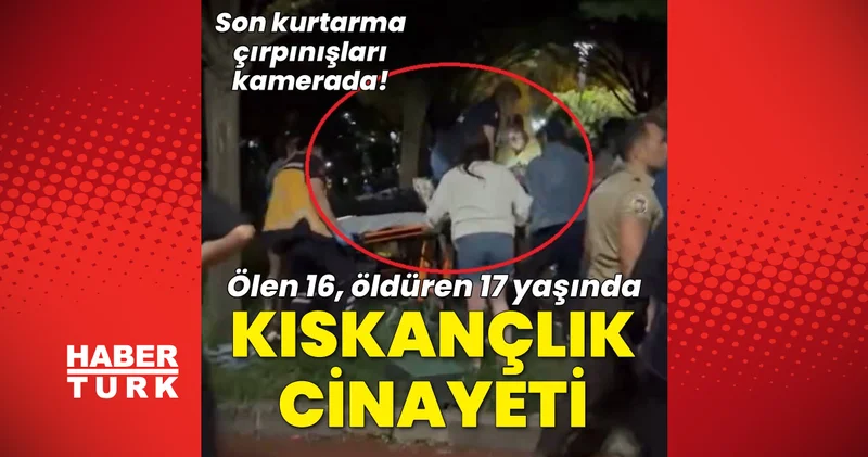 Son dakika: Ankara haberleri: 16 yaşındaydı... Kıskançlık cinayetine kurban gitti, son çırpınış anları kamerada! Son dakika haberleri
