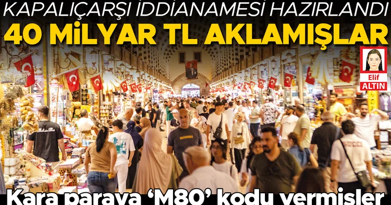 Kara paranın ‘M80’ labirentini savcılık yıktı... 1548 sayfalık kapalıçarşı iddianamesi tamamlandı