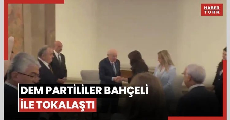 DEM PARTİLİLER BAHÇELİ İLE TOKALAŞTI