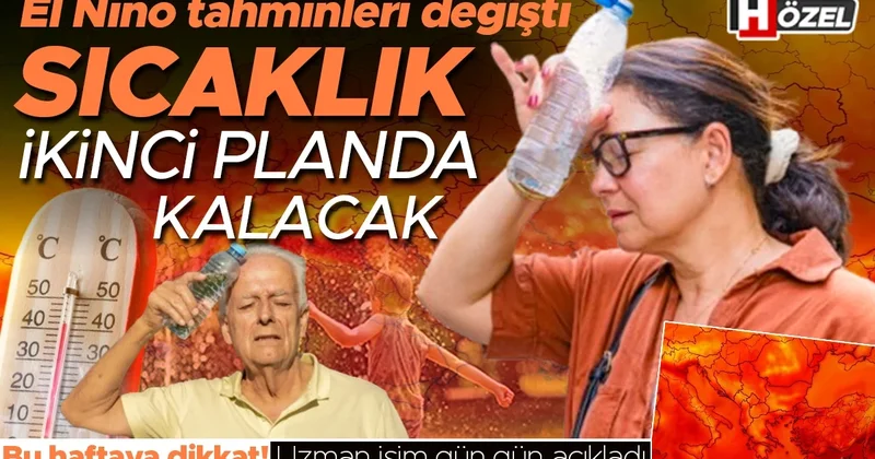 El Nino tahminleri değişti: Sıcaklık ikinci planda kalacak! Bu haftaya dikkat... Uzman isim gün gün açıkladı…
