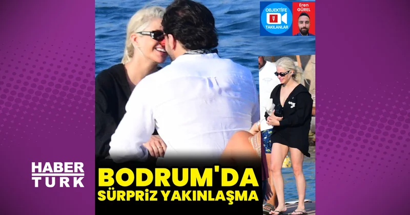 Büşra Pekin tatilde: Bodrum da sürpriz yakınlaşma