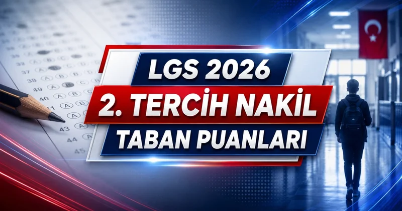LGS 2026 2. TERCİH 1. NAKİL TABAN PUANLARI: Fen, Anadolu, Meslek Lise nakil taban puanları ve boş kontenjanlar açıklandı mı, lise nakilleri ne zaman, nasıl yapılacak?