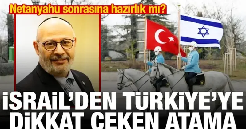İsrail den Türkiye ye dikkat çeken atama! Netanyahu sonrasına hazırlık mı?