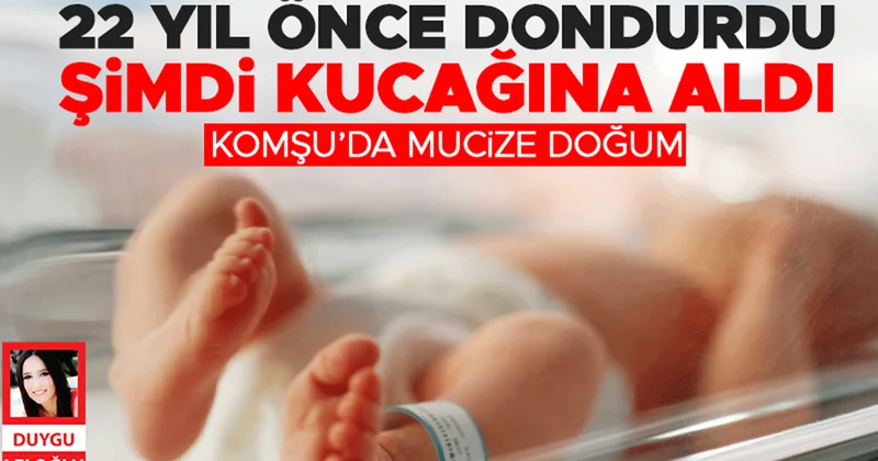 Komşu’da mucize doğum! 22 yıl önce dondurdu şimdi kucağına aldı