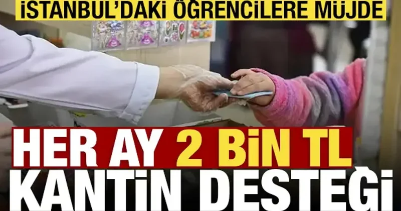 İstanbul da öğrencilere aylık 2 bin lira kantin desteği başlıyor