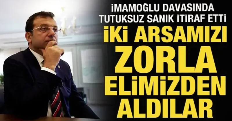 İmamoğlu davasında tutuksuz sanık Danış: İki arsamızı zorla elimden aldılar