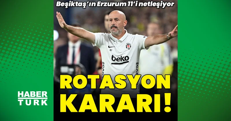 Beşiktaş ta rotasyon zamanı! İşte Erzurumspor maçı muhtemel 11 i...