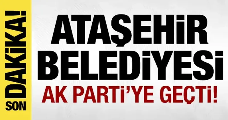 Son dakika: Ataşehir Belediyesi AK Parti ye geçti!