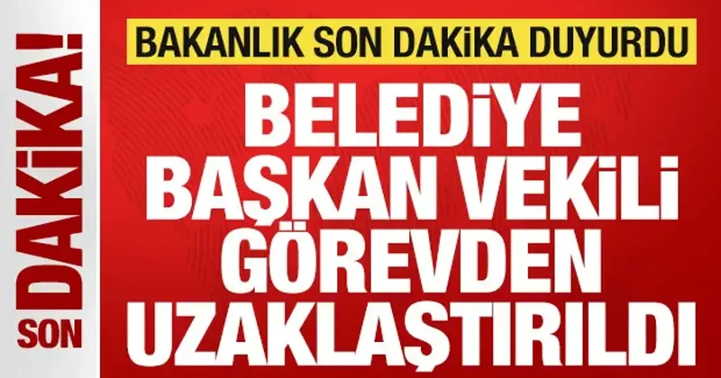İçişleri Bakanlığı son dakika duyurdu: Belediye Başkan Vekili görevden uzaklaştırıldı