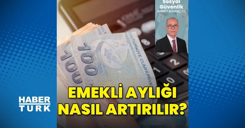 Emekli aylığını artırmak için ne yapmalı?