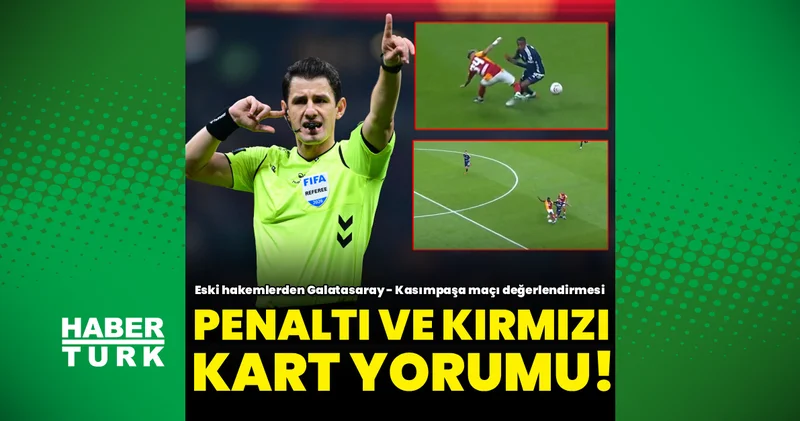 Eski hakemler Galatasaray Kasımpaşa maçındaki pozisyonları değerlendirdi: Penaltı ve kırmızı kart yorumu!