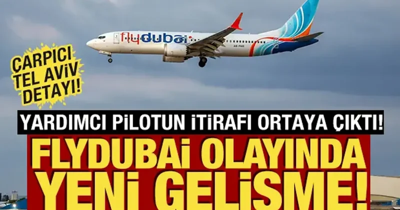 Flydubai olayında yeni gelişme! Yardımcı pilotun itirafı ortaya çıktı