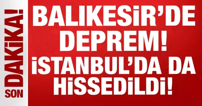 Balıkesir de deprem: İstanbul, Çanakkale, Bursa, İzmir sallandı!