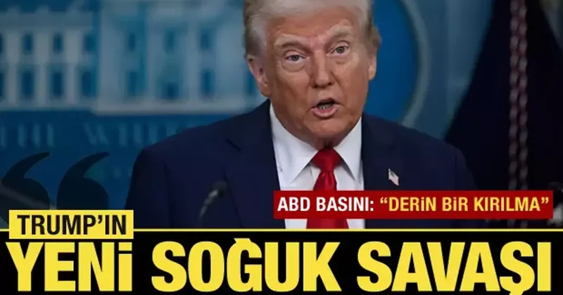 ABD basını derin bir kırılma dedi: Trump ın yeni soğuk savaşı