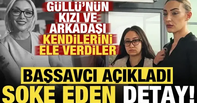 Güllü nün kızı ve arkadaşı kendilerini ele verdiler! Başsavcı açıkladı, şoke eden detay...