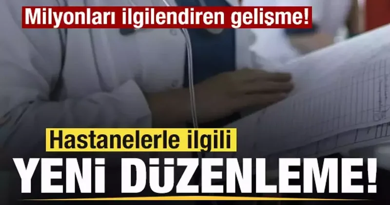 Milyonları ilgilendiren düzenleme! Hastanalerde yeni dönem!