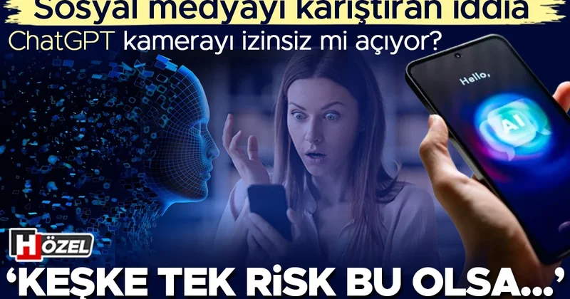 Sosyal medyayı karıştıran iddia: ChatGPT kamerayı izinsiz mi açıyor? Gerçek mi manipülasyon mu? Uzman isim tek tek açıkladı…