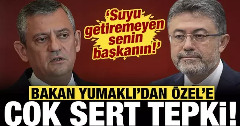 Bakan Yumaklı dan Özgür Özel e sert cevap: Suyu getiremeyen senin başkanın!