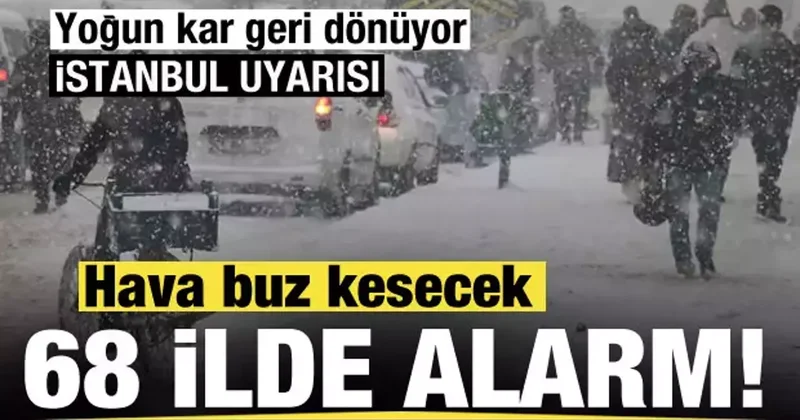 68 ilde alarma geçildi! Hava buz kesecek! Yoğun kar geri dönüyor! İstanbul uyarısı