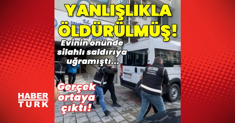 Son dakika: İzmir haberleri: Gerçek çok başkaymış! Evinin önünde silahlı saldırıya uğramıştı... Yanlışlıkla öldürülmüş! Son dakika haberleri