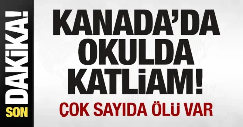 Son dakika: Kanada da okulda katliam: Çok sayıda ölü var