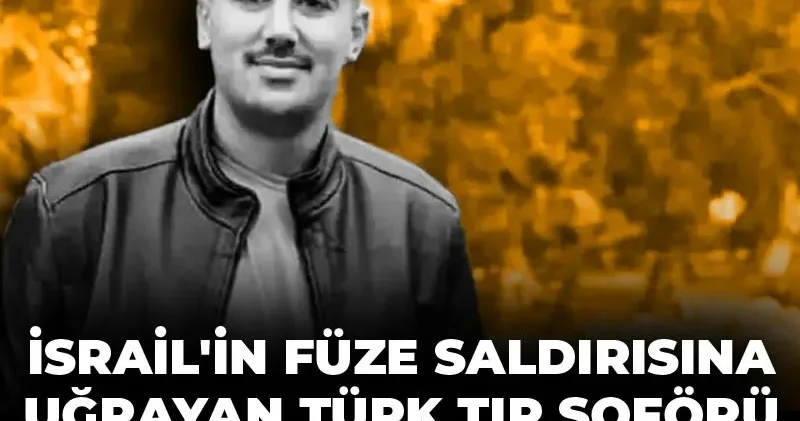 İsrail in füze saldırısına uğrayan Türk tır şoförü yaşam savaşını kaybetti