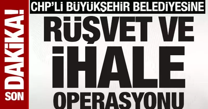CHP’li Mersin Büyükşehir Belediyesi ne rüşvet ve ihale operasyonu