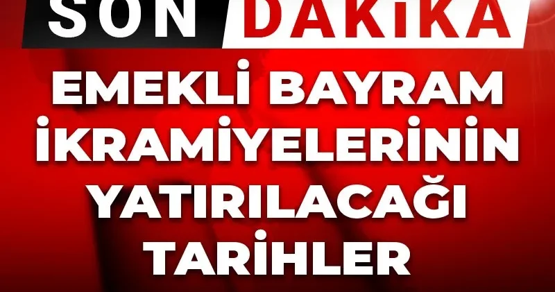 Son dakika Emekli bayram ikramiyelerinin yatırılacağı tarihler açıklandı