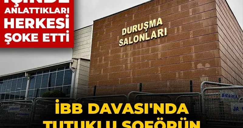 İBB Davası nda tutuklu şoförün başına gelmeyen kalmadı! Gözyaşları içinde anlattıkları herkesi şoke etti