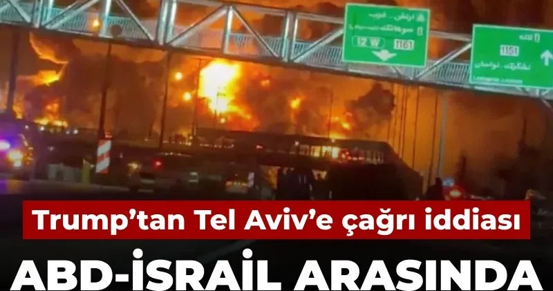 ABD İsrail arasında petrol krizi: Trump tan Tel Aviv e çağrı iddiası