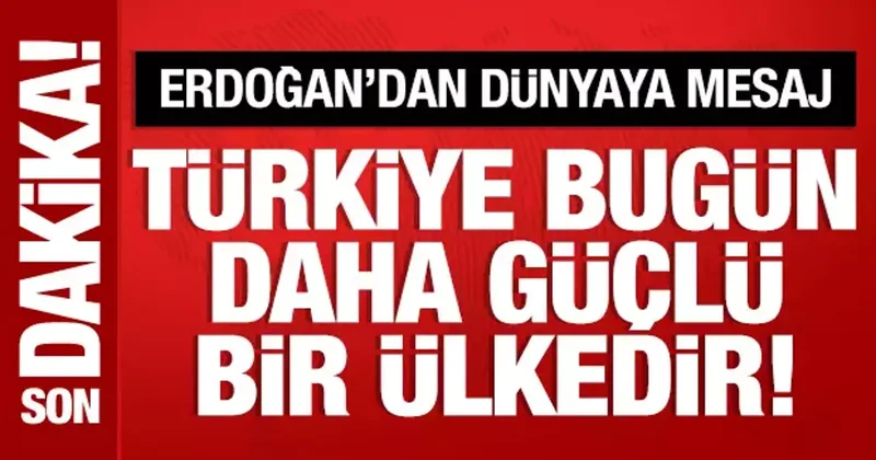 Cumhurbaşkanı Erdoğan: Türkiye bugün daha güçlü!