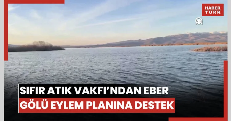 Sıfır Atık Vakfı, Eber Gölü için hazırlanacak eylem planına katkı sağlayacak