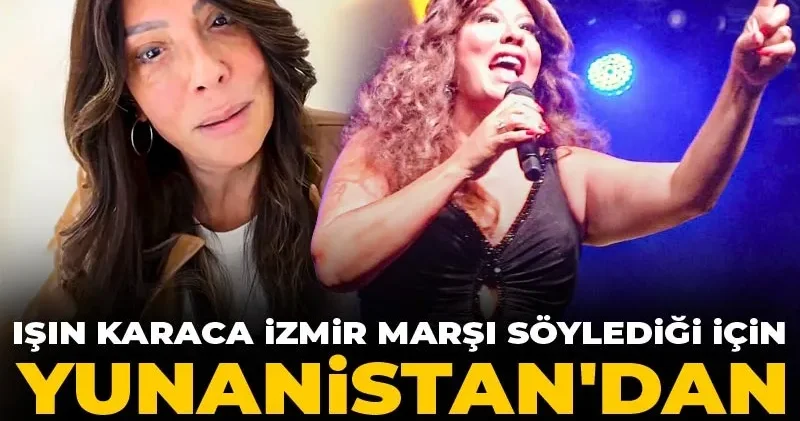 Işın Karaca İzmir Marşı söylediği için Yunanistan dan sınır dışı edildi!